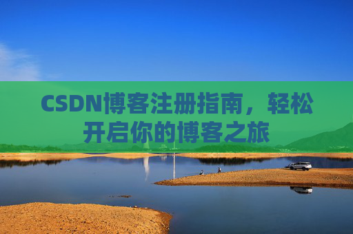 CSDN博客注册指南，轻松开启你的博客之旅